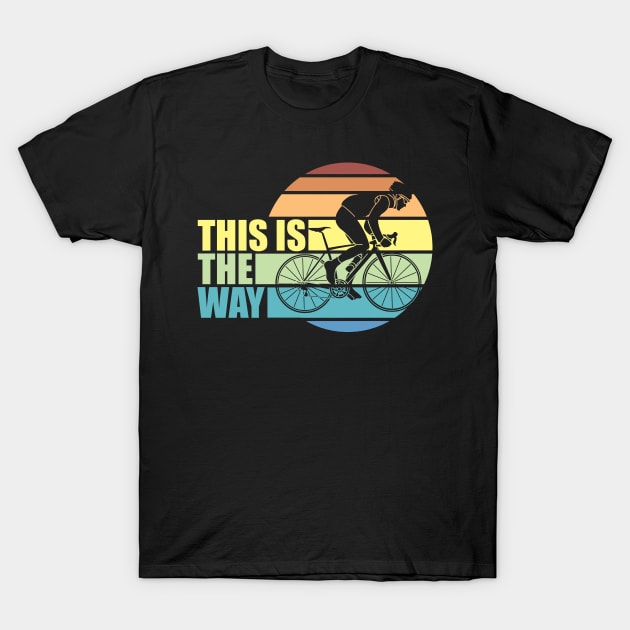 This Is The Way - Awesome MTB Bicycle Cycling, Cyclist, Road Bike Triathlon, Gifts For Men, Women & Kids T-Shirt by Art Like Wow Designs